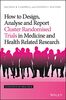 How to Design, Analyse and Report Cluster Randomised Trials in Medicine and Health Related Research (Statistics in Practice)