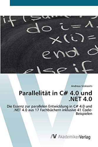 Parallelität in C# 4.0 und .NET 4.0: Die Essenz zur parallelen Entwicklung in C# 4.0 und .NET 4.0 aus 17 Fachbüchern inklusive 41 Code-Beispielen