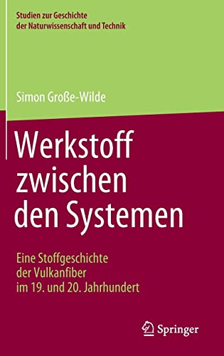 Werkstoff zwischen den Systemen – Eine Stoffgeschichte der Vulkanfiber im 19. und 20. Jahrhundert: Eine Stoffgeschichte Des Biopolymers Vulkanfiber ... Geschichte der Naturwissenschaft und Technik)