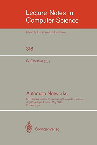 Automata Networks: LITP Spring School on Theoretical Computer Science, Argeles-Village, France, May 12-16, 1986. Proceedings (Lecture Notes in Computer Science, 316, Band 316)