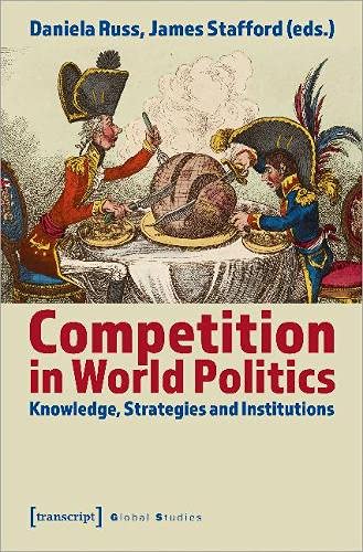 Competition in World Politics: Knowledge, Strategies and Institutions (Global Studies)