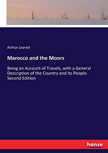 Marocco and the Moors: Being an Account of Travels, with a General Description of the Country and its People. Second Edition