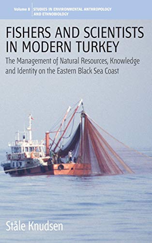 Fishers and Scientists in Modern Turkey: The Management of Natural Resources, Knowledge and Identity on the Eastern Black Sea Coast (Studies in Environmental Anthropology and Ethnobiology, Band 8)