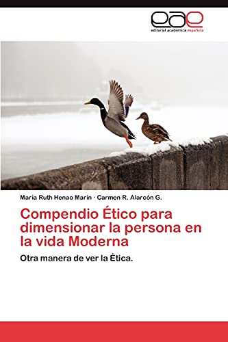 Compendio Ético para dimensionar la persona en la vida Moderna: Otra manera de ver la Ética.