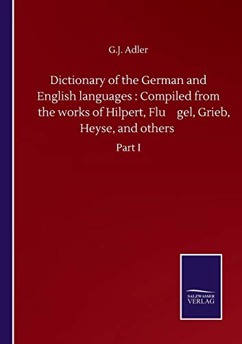Dictionary of the German and English languages : Compiled from the works of Hilpert, Flu¨gel, Grieb, Heyse, and others: Part I