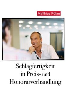 Schlagfertigkeit in Preis- und Honorarverhandlung: Wie Sie Ihre Preise ohne Diskussionen durchsetzen