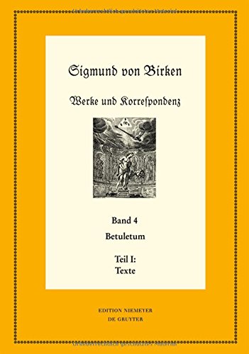 Sigmund von Birken: Werke und Korrespondenz: Betuletum: Teil I: Texte. Teil II: Apparate und Kommentare (Neudrucke deutscher Literaturwerke. N. F.)