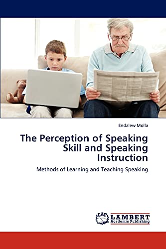 The Perception of Speaking Skill and Speaking Instruction: Methods of Learning and Teaching Speaking