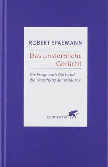 Das unsterbliche Gerücht: Die Frage nach Gott und der Aberglaube der Moderne