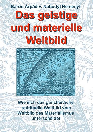 Das geistige und materielle Weltbild: Wie sich das ganzheitliche spirituelle Weltbild vom Weltbild des Materialismus unterscheidet