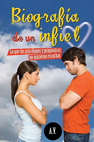 Biografia de un infiel: Lo que los psicólogos y psiquiatras no quisieron escuchar: Lo Que Los Psicologos y Psiquiatras No Quisieron Escuchar