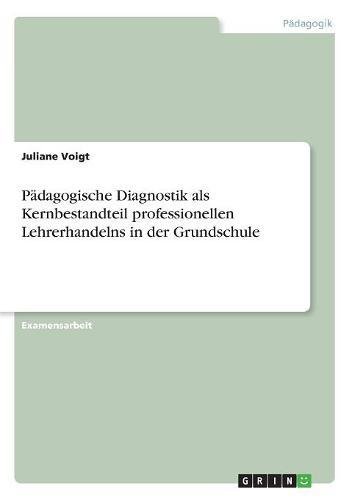 Pädagogische Diagnostik als Kernbestandteil professionellen Lehrerhandelns in der Grundschule