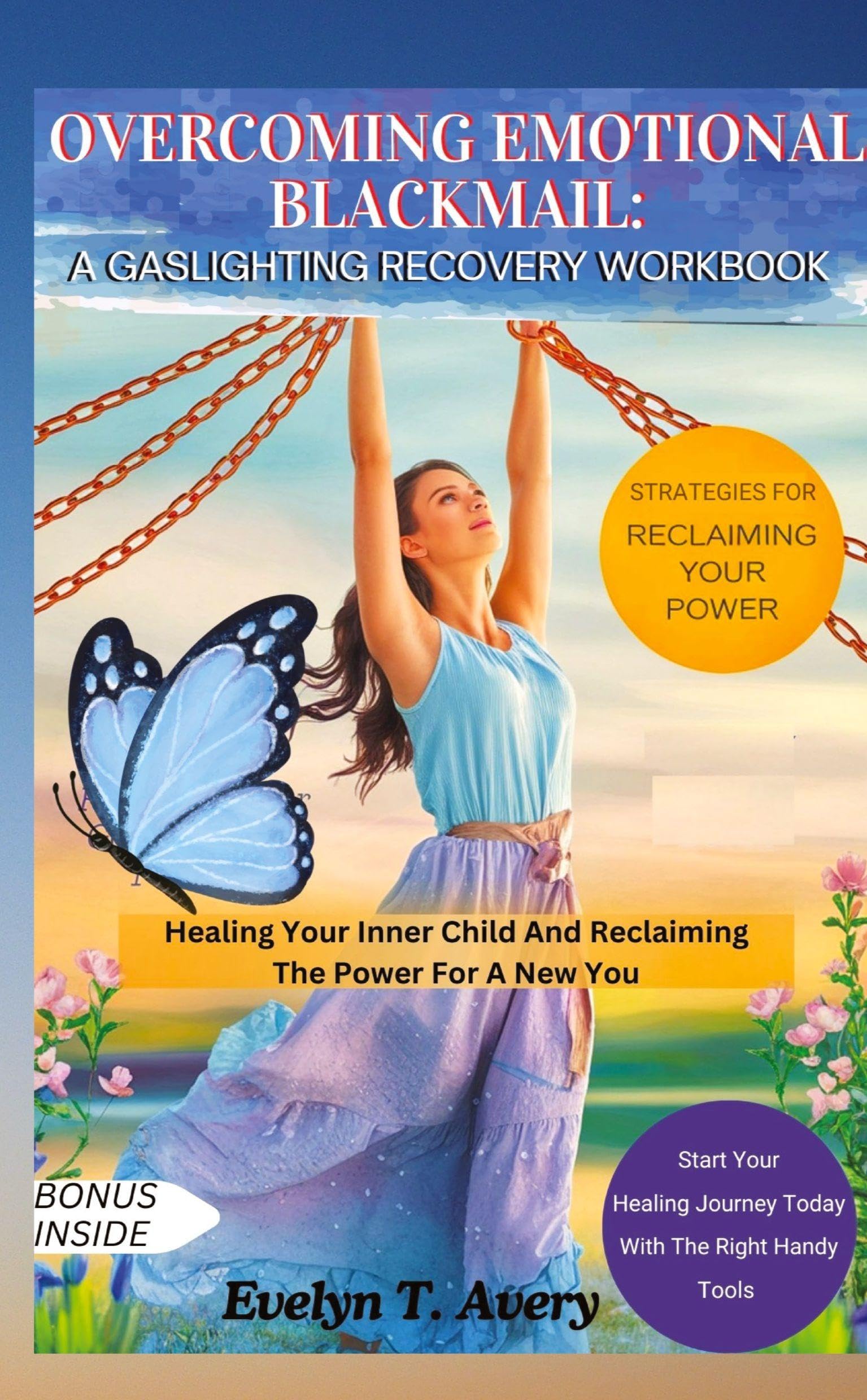 OVERCOMING EMOTIONAL BLACKMAIL: A GASLIGHTING RECOVERY WORKBOOK: Healing Your Inner Child And Reclaiming The Power For A New You