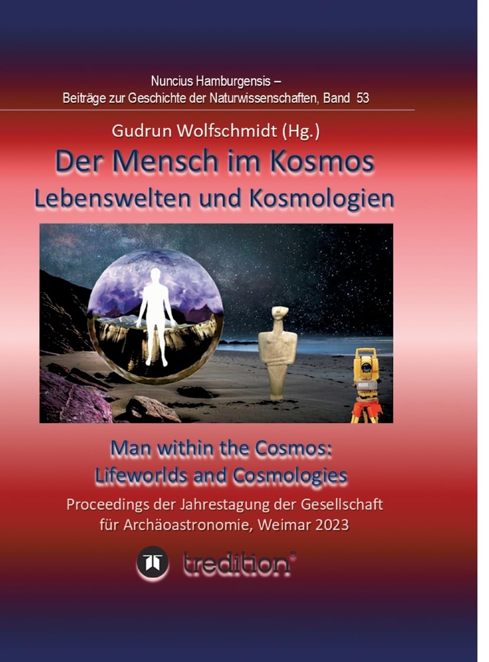 Der Mensch im Kosmos: Lebenswelten und Kosmologien. Man within the Cosmos: Lifeworlds and Cosmologies.: Proceedings der Tagung der Gesellschaft für ... Geschichte der Naturwissenschaften; Band 53.