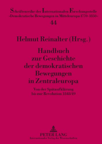 Handbuch zur Geschichte der demokratischen Bewegungen in Zentraleuropa: Von der Spätaufklärung bis zur Revolution 1848/49 (Schriftenreihe der ... Bewegungen in Mitteleuropa 1770 - 1850)