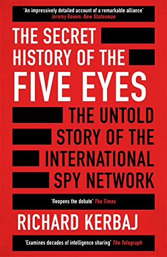 Richard Kerbaj The Secret History Of The Five Eyes, The Untold Story Of The Shadowy International Spy Network, Through Its Targets, Traitors And Spies