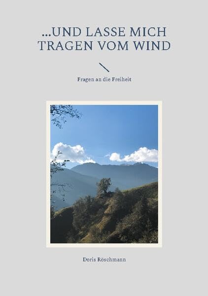 ...und lasse mich tragen vom Wind: Fragen an die Freiheit