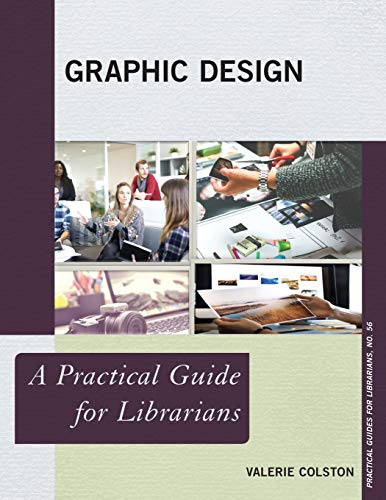 Graphic Design: A Practical Guide for Librarians (Practical Guides for Librarians, 56, Band 56)