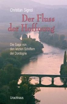 Der Fluss der Hoffnung: Die Saga von den letzten Schiffern der Dordogne