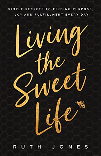 Living the Sweet Life: Simple Secrets to Finding Purpose, Joy, and Fulfillment Every Day (Motivational Self-Help Book for Women)