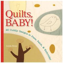 Quilts, Baby!: 20 Cuddly Designs to Piece, Patch & Embroider