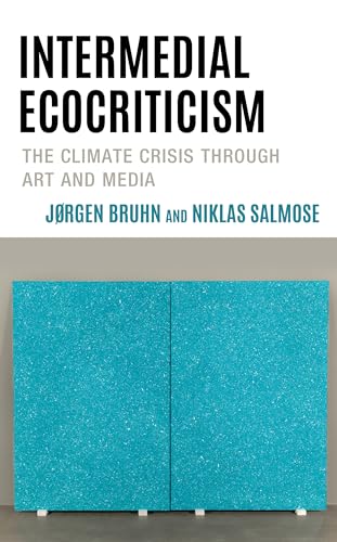 Intermedial Ecocriticism: The Climate Crisis Through Art and Media (Ecocritical Theory and Practice)