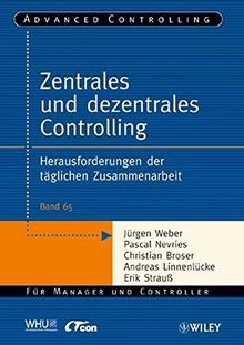 Zentrales und dezentrales Controlling: Herausforderungen der täglichen Zusammenarbeit: Herausforderungen Der Taglichen Zusammenarbeit (Advanced Controlling, Band 65)