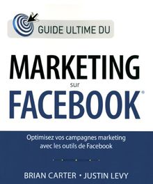 Guide ultime du marketing sur Facebook : optimisez vos campagnes marketing avec les outils de Facebook