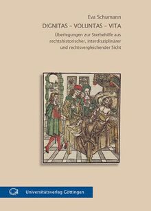 Dignitas - voluntas - vita: Überlegungen zur Sterbehilfe aus rechtshistorischer, interdisziplinärer und rechtsvergleichender Sicht. Göttinger Antrittsvorlesung im Januar 2006