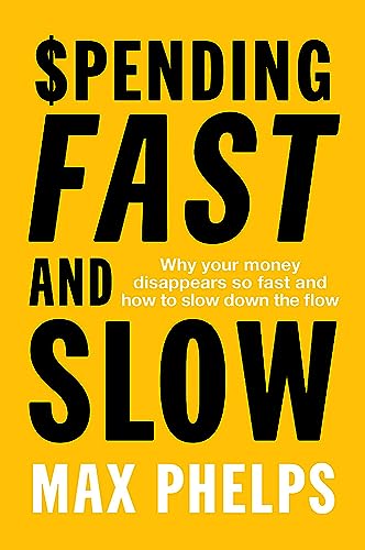 Spending, Fast and Slow: Why your money disappears so fast and how to slow down the flow