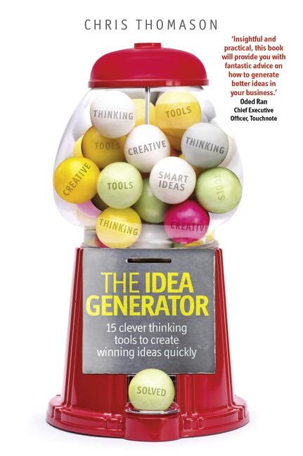 The Idea Generator: 15 clever thinking tools to create winning ideas quickly