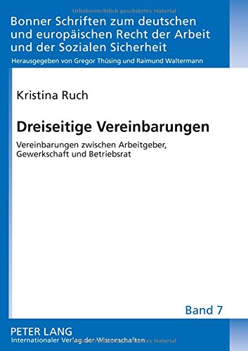 Dreiseitige Vereinbarungen: Vereinbarungen zwischen Arbeitgeber, Gewerkschaft und Betriebsrat (Bonner Schriften zum deutschen und europäischen Recht der Arbeit und der Sozialen Sicherheit)