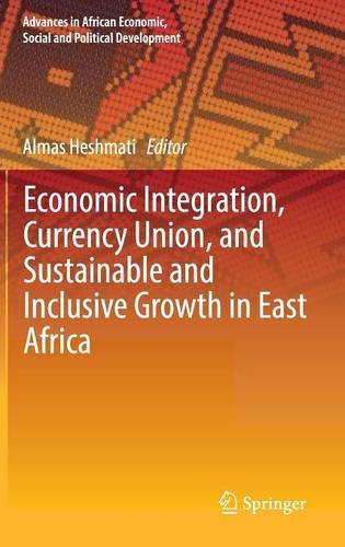 Economic Integration, Currency Union, and Sustainable and Inclusive Growth in East Africa (Advances in African Economic, Social and Political Development)