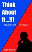 Think About It...!!!: From Priest to Peace