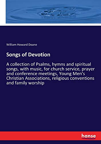 Songs of Devotion: A collection of Psalms, hymns and spiritual songs, with music, for church service, prayer and conference meetings, Young Men's ... religious conventions and family worship