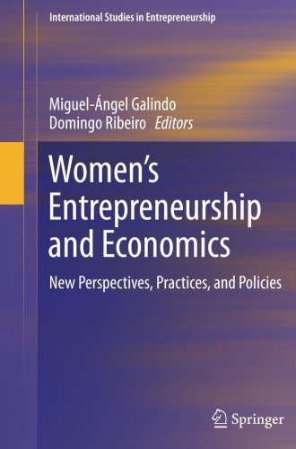 Women's Entrepreneurship and Economics: New Perspectives, Practices, and Policies (International Studies in Entrepreneurship)