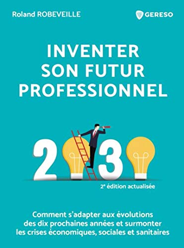 Inventer Son Futur Professionnel: Comment S'adapter Aux évolutions Des Dix Prochaines Années