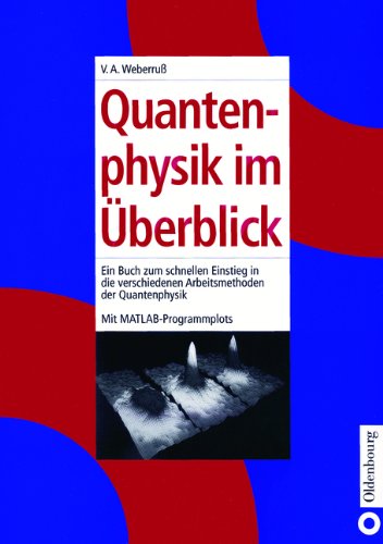 Quantenphysik im Überblick: Ein Buch zum schnellen Einstieg in die verschiedenen Arbeitsmethoden der QuantenphysikMit MATLAB-Programmplots
