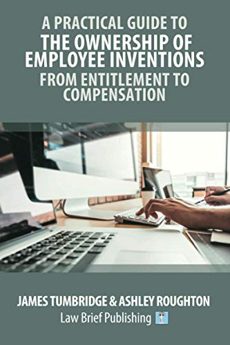 A Practical Guide to the Ownership of Employee Inventions – From Entitlement to Compensation
