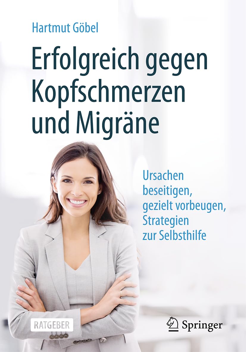 Erfolgreich gegen Kopfschmerzen und Migräne: Ursachen beseitigen, gezielt vorbeugen, Strategien zur Selbsthilfe