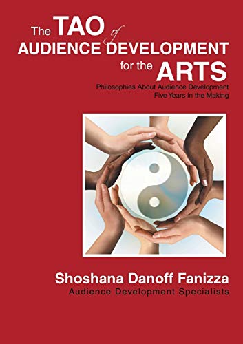 The Tao of Audience Development for the Arts: Philosophies About Audience Development Five Years in the Making
