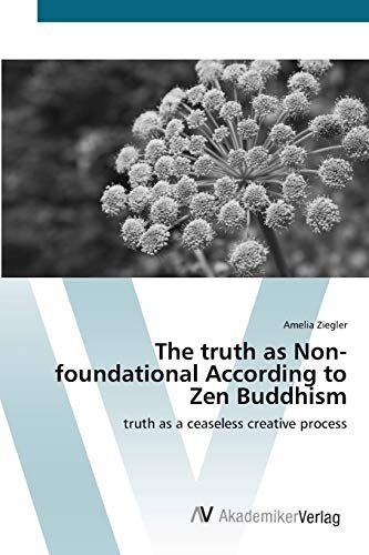 The truth as Non-foundational According to Zen Buddhism: truth as a ceaseless creative process