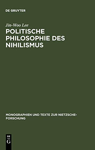 Politische Philosophie des Nihilismus: Nietzsches Neubestimmung des Verhältnisses von Politik und Metaphysik (Monographien und Texte zur Nietzsche-Forschung, 26, Band 26)