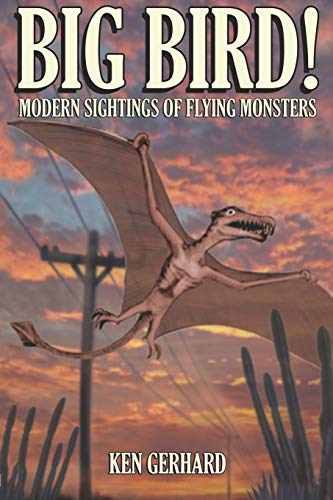 Ken Gerhard Big Bird! - Modern Sightings Of Flying Monsters