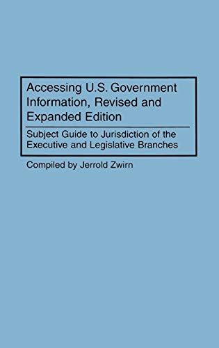Accessing U.S. Government Information, Revised and Expanded Edition: Subject Guide to Jurisdiction of the Executive and Legislative Branches (Bibliographies & Indexes in Law & Political Science)
