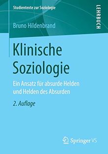 Klinische Soziologie: Ein Ansatz für absurde Helden und Helden des Absurden (Studientexte zur Soziologie)