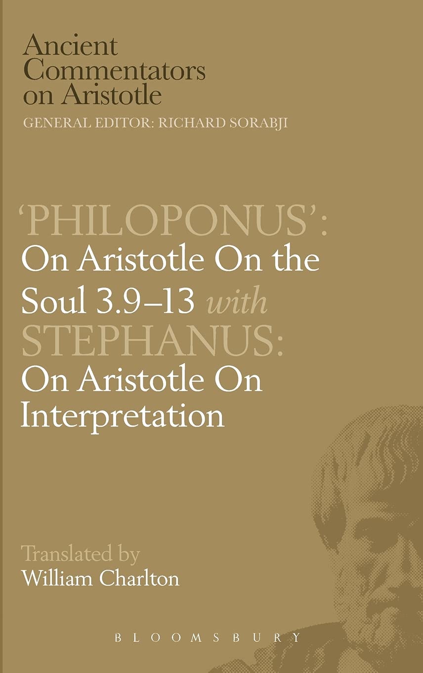 'Philoponus': On Aristotle On the Soul 3.9-13 with Stephanus: On Aristotle On Interpretation (Ancient Commentators on Aristotle)