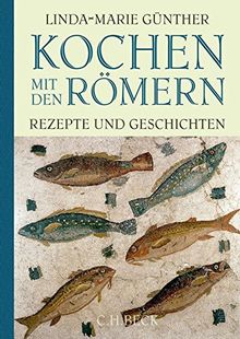 Kochen mit den Römern: Rezepte und Geschichten