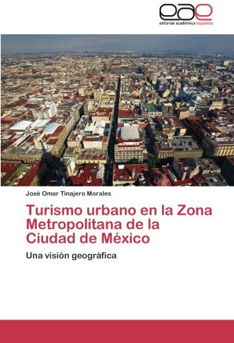 Turismo urbano en la Zona Metropolitana de la Ciudad de México: Una visión geográfica