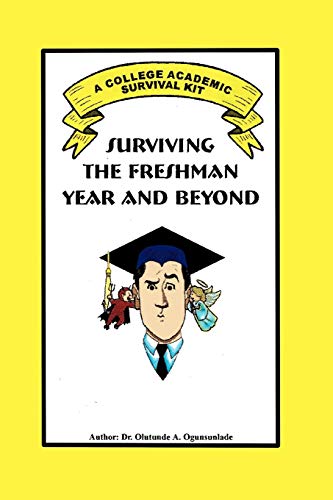 SURVIVING THE FRESHMAN YEAR AND BEYOND: A College Academic Survival Kit